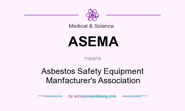 What does ASEMA mean? It stands for Asbestos Safety Equipment Manfacturer`s Association