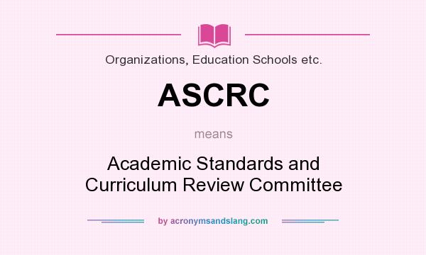What does ASCRC mean? It stands for Academic Standards and Curriculum Review Committee
