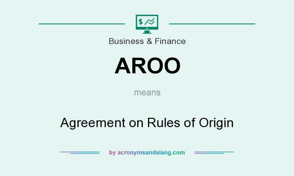 What does AROO mean? It stands for Agreement on Rules of Origin
