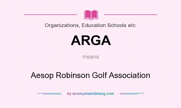 What does ARGA mean? It stands for Aesop Robinson Golf Association