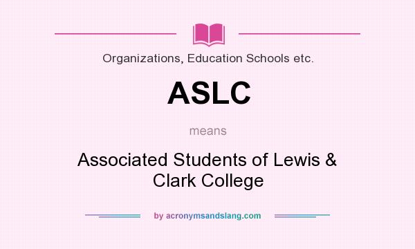 What does ASLC mean? It stands for Associated Students of Lewis & Clark College