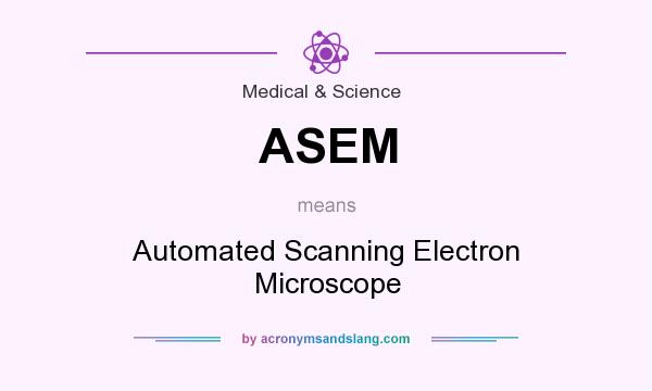 What does ASEM mean? It stands for Automated Scanning Electron Microscope