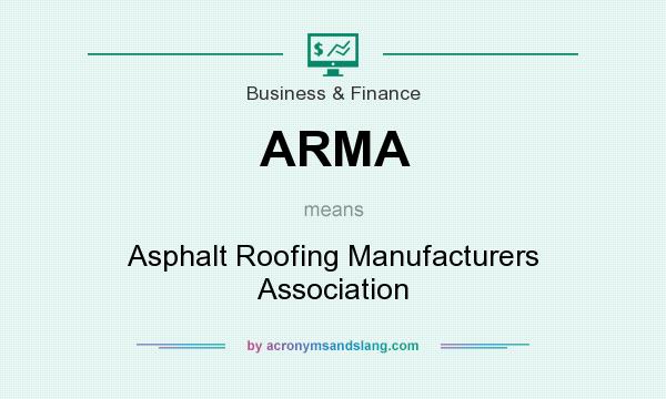What does ARMA mean? It stands for Asphalt Roofing Manufacturers Association