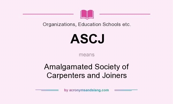 What does ASCJ mean? It stands for Amalgamated Society of Carpenters and Joiners
