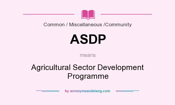 What does ASDP mean? It stands for Agricultural Sector Development Programme