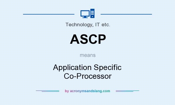 What does ASCP mean? It stands for Application Specific Co-Processor