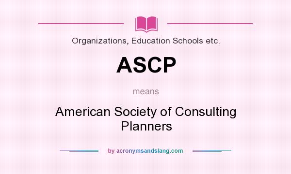What does ASCP mean? It stands for American Society of Consulting Planners
