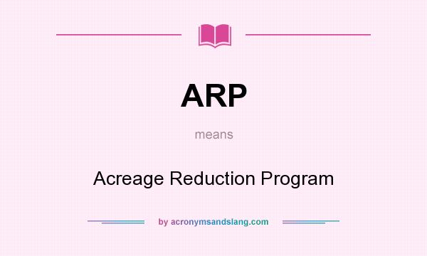 What does ARP mean? It stands for Acreage Reduction Program