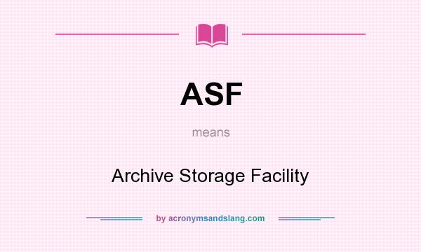 What does ASF mean? It stands for Archive Storage Facility