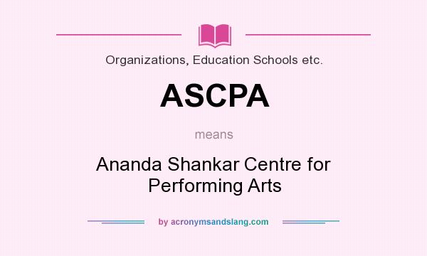What does ASCPA mean? It stands for Ananda Shankar Centre for Performing Arts