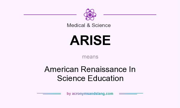 What does ARISE mean? It stands for American Renaissance In Science Education