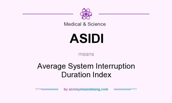 What does ASIDI mean? It stands for Average System Interruption Duration Index