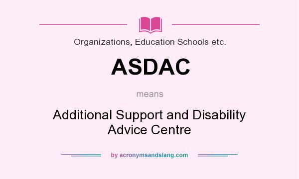 What does ASDAC mean? It stands for Additional Support and Disability Advice Centre