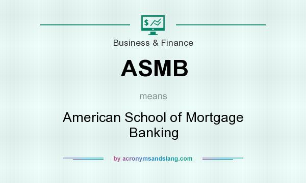 What does ASMB mean? It stands for American School of Mortgage Banking