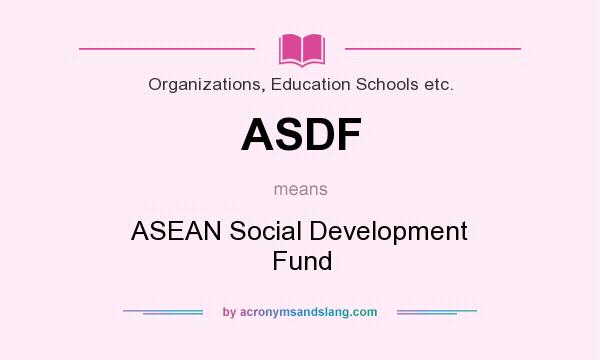 What does ASDF mean? It stands for ASEAN Social Development Fund