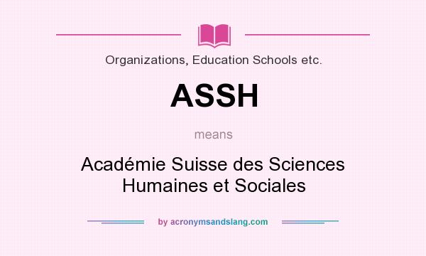 What does ASSH mean? It stands for Académie Suisse des Sciences Humaines et Sociales