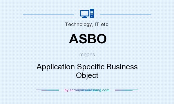 What does ASBO mean? It stands for Application Specific Business Object