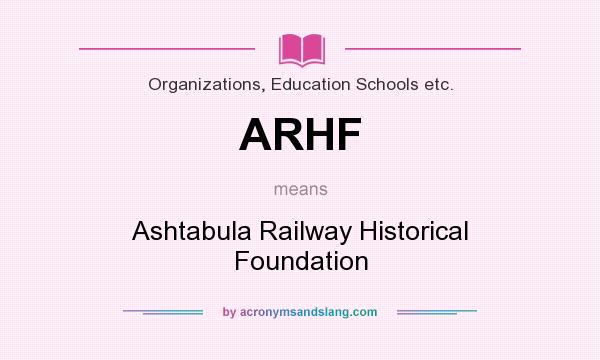 What does ARHF mean? It stands for Ashtabula Railway Historical Foundation