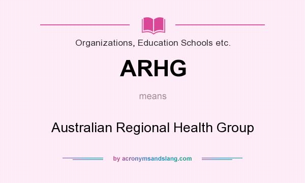 What does ARHG mean? It stands for Australian Regional Health Group