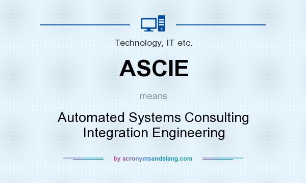 What does ASCIE mean? It stands for Automated Systems Consulting Integration Engineering