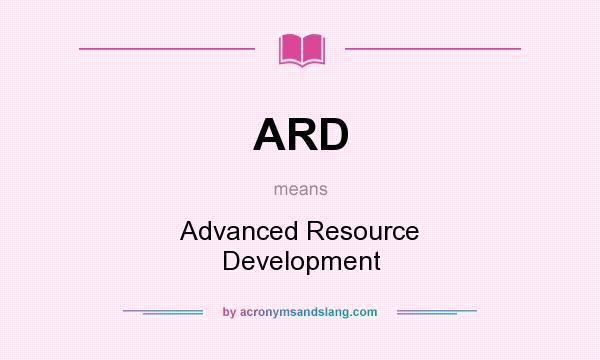 What does ARD mean? It stands for Advanced Resource Development