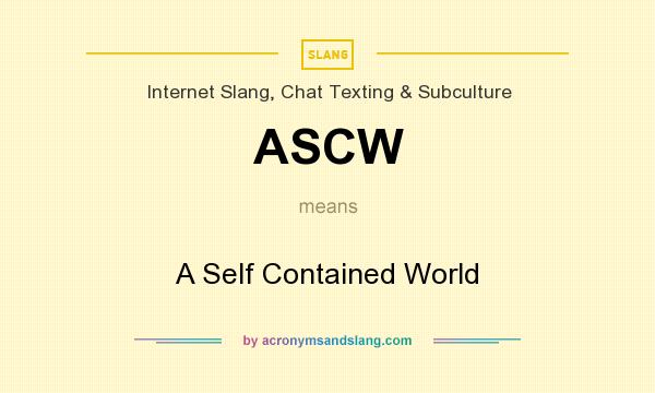 What does ASCW mean? It stands for A Self Contained World