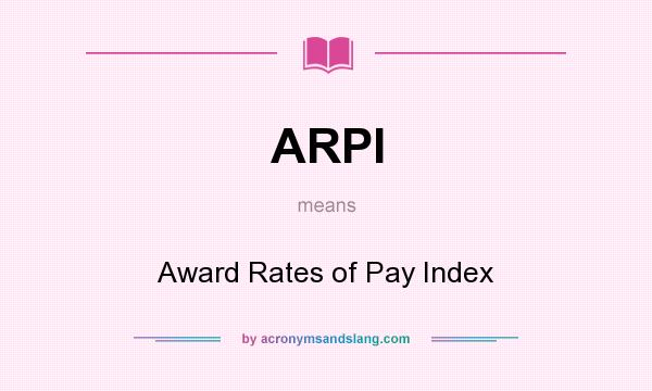 What does ARPI mean? It stands for Award Rates of Pay Index