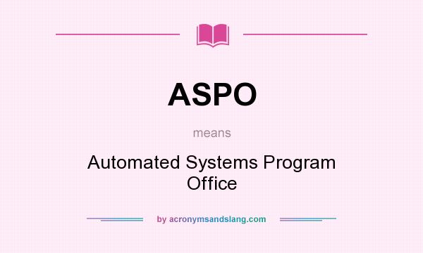 What does ASPO mean? It stands for Automated Systems Program Office