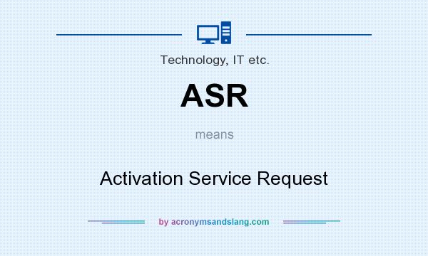 What does ASR mean? It stands for Activation Service Request