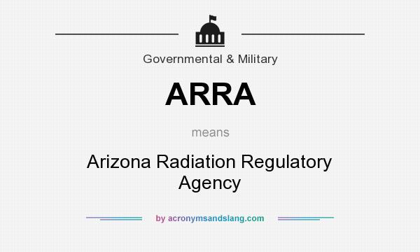 What does ARRA mean? It stands for Arizona Radiation Regulatory Agency
