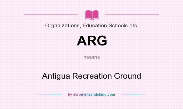What does ARG mean? It stands for Antigua Recreation Ground
