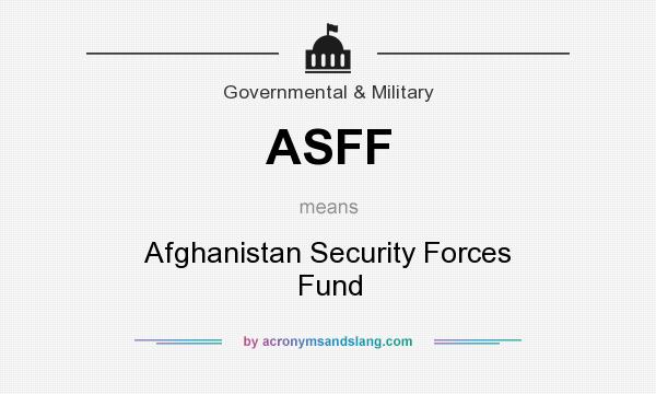 What does ASFF mean? It stands for Afghanistan Security Forces Fund