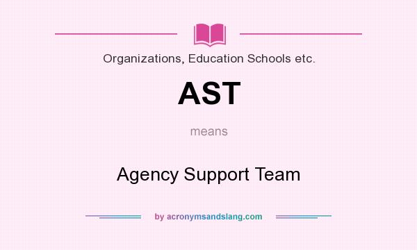 What does AST mean? It stands for Agency Support Team