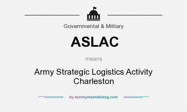 What does ASLAC mean? It stands for Army Strategic Logistics Activity Charleston