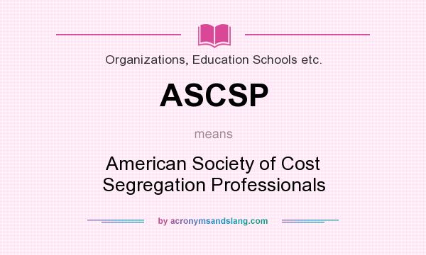 What does ASCSP mean? It stands for American Society of Cost Segregation Professionals