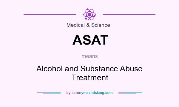 What does ASAT mean? It stands for Alcohol and Substance Abuse Treatment