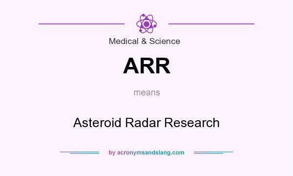 What does ARR mean? It stands for Asteroid Radar Research