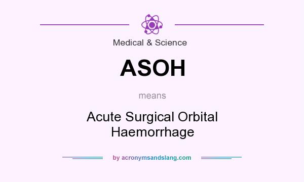 What does ASOH mean? It stands for Acute Surgical Orbital Haemorrhage