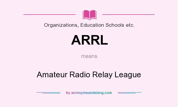 What does ARRL mean? It stands for Amateur Radio Relay League