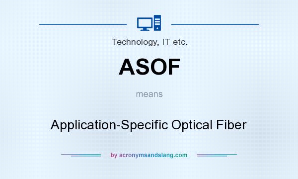 What does ASOF mean? It stands for Application-Specific Optical Fiber