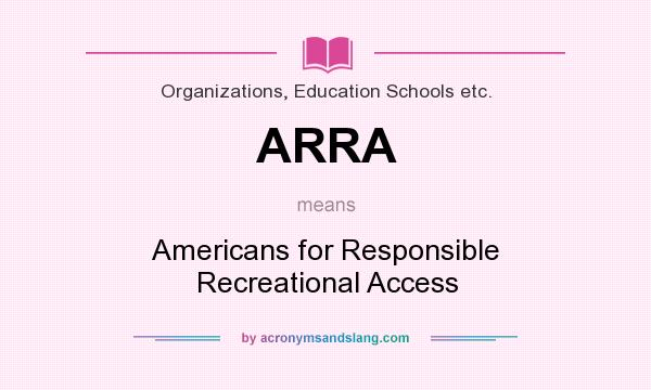 What does ARRA mean? It stands for Americans for Responsible Recreational Access