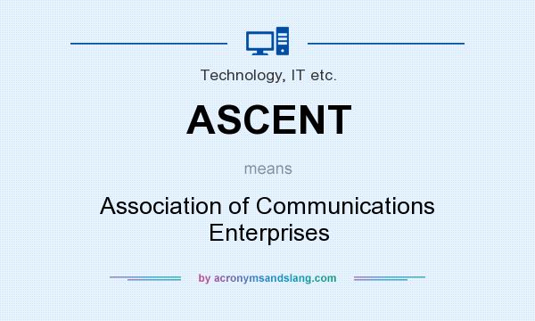 What does ASCENT mean? It stands for Association of Communications Enterprises