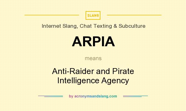 What does ARPIA mean? It stands for Anti-Raider and Pirate Intelligence Agency
