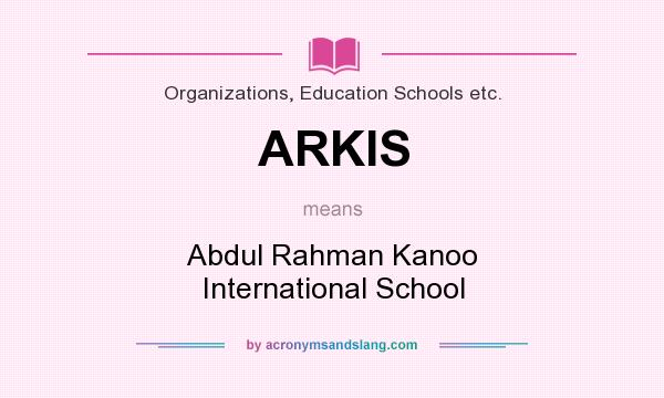 What does ARKIS mean? It stands for Abdul Rahman Kanoo International School