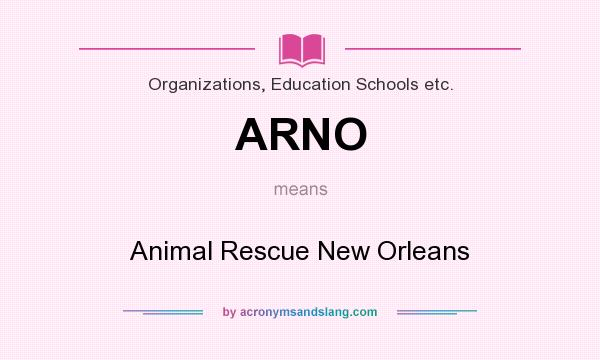What does ARNO mean? It stands for Animal Rescue New Orleans