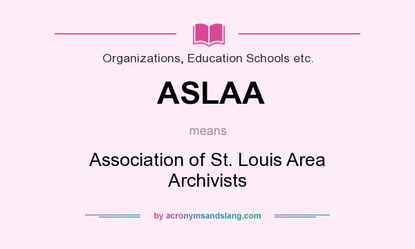 What does ASLAA mean? It stands for Association of St. Louis Area Archivists