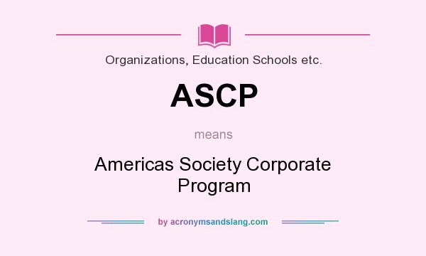 What does ASCP mean? It stands for Americas Society Corporate Program