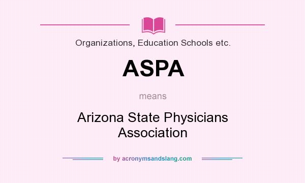 What does ASPA mean? It stands for Arizona State Physicians Association