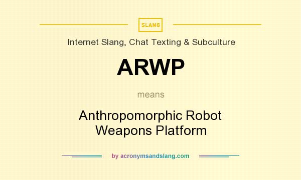 What does ARWP mean? It stands for Anthropomorphic Robot Weapons Platform