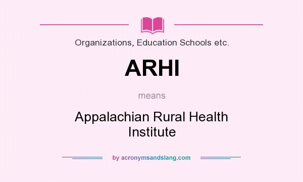 What does ARHI mean? It stands for Appalachian Rural Health Institute